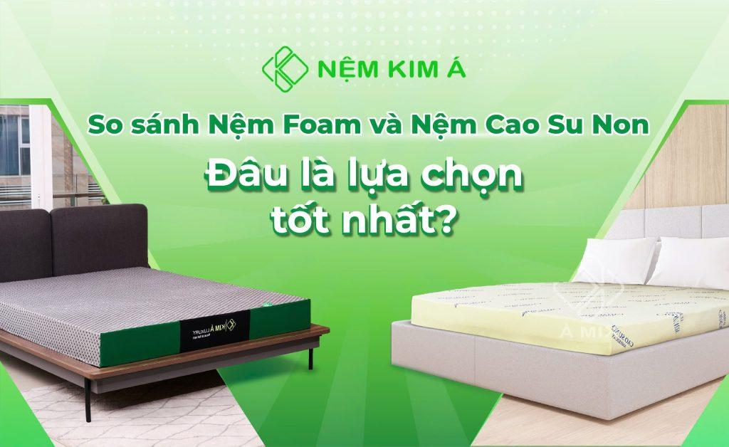 Hình ảnh so sánh Nệm Foam và Nệm Cao Su Non tại Nệm Kim Á.